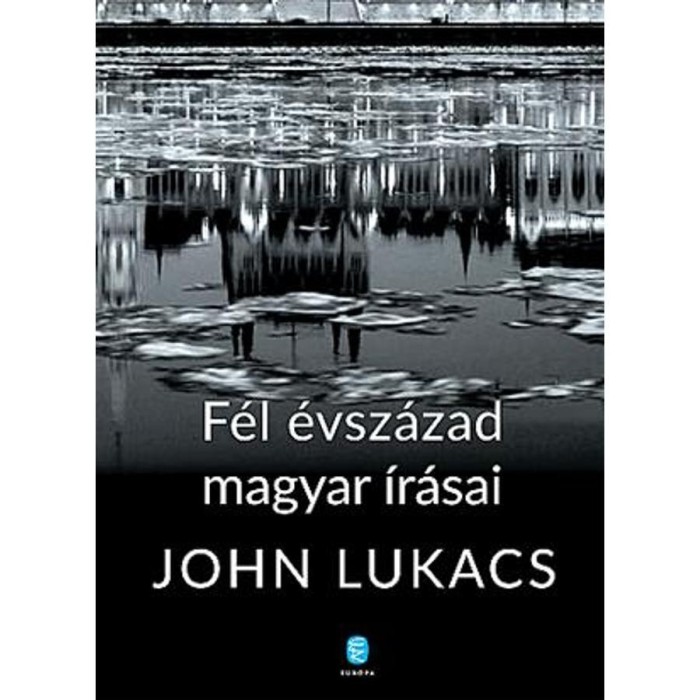 F&eacute;l &eacute;vsz&aacute;zad magyar &iacute;r&aacute;sai - John Lukacs