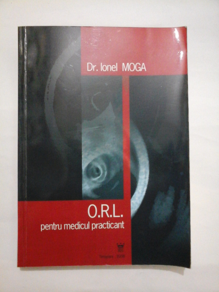 O.R.L. pentru medicul practicant - Ionel MOGA | arhiva Okazii.ro
