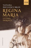 Regina Maria. Ultima dorinta &ndash; Tatiana Niculescu Bran - Biografii, Carte beletristica