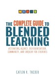 The Complete Guide to Blended Learning: Activating Agency, Differentiation, Community, and Inquiry for Students (Essential Guide to Strategies and Too