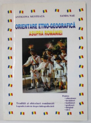 ORIENTARE ETNO - GEOGRAFICA ASUPRA ROMANIEI , EDITIE BILINGVA ROMANA - FRANCEZA de ANTIGONA MUSTEATA si SANDA NAE , 2003 foto