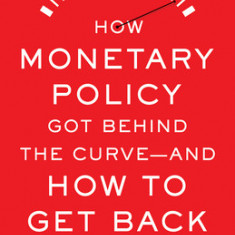 How Monetary Policy Got Behind the Curve--And How to Get Back