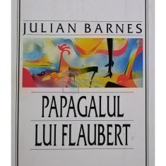 Julian Barnes - Papagalul lui Flaubert (editia 1997)
