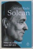 VREMURI NOI , VREMURI VECHI - JURNAL 2007-2013 de MIHAIL RADU SOLCAN , 2019