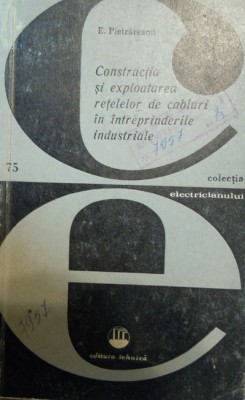 E. Pietrareanu - Constructia si exploatarea retelelor de cabluri in intr. ind. foto