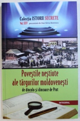 POVESTILE NESTIUTE ALE TARGURILOR MOLDOVENESTI DE DINCOLO SI DINCOACE DE PRUT de DAN - SILVIU BOERESCU , 2018 foto