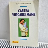 Cartea Viitoarei Mame - Marie Claude Delahaye, Editura Teora, 2009, 336 pagini, Dezvoltare personala