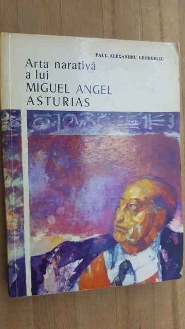 Arta narativa a lui Miguel Angel Asturias- Paul Alexandru Georgescu
