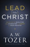 Lead Like Christ: Reflecting the Qualities and Character of Christ in Your Ministry