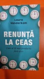 Renunta la ceas. Cum sa fii mai productiv fara stres - Laura Vanderkam