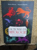 DICTIONAR DE MITOLOGIE - ZEI, EROI, MITURI SI LEGENDE - MARISA BELMONTE si MARGARITA BURGUENO , 2013