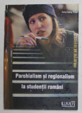 PAROHIALISM SI REGIONALISM LA STUDENTII ROMANI de DANA BALAS TIMAR , 2006, COPERTA PRINCIPALA CU PETE *