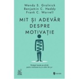 Mit si adevar despre motivatie. Strategii bazate pe stiinta pentru motivarea ta si a celor din jur - Wendy S. Grolnick
