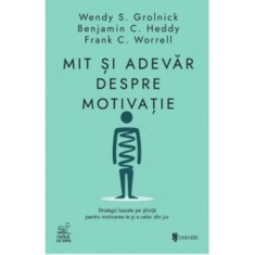 Mit si adevar despre motivatie. Strategii bazate pe stiinta pentru motivarea ta si a celor din jur - Wendy S. Grolnick