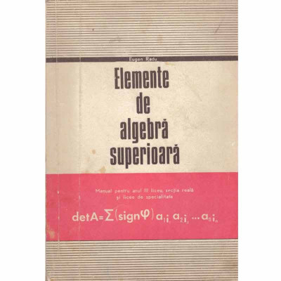 Eugen Radu - Elemente de algebra superioara - manual pentru anul III liceu, sectia reala si licee de specialitate - 130464 foto