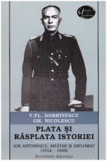 Plata si rasplata istoriei - Ion Antonescu, militar si diplomat (1914-1940) foto