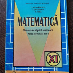 Matematica. Elemente de algebra superioara, manual pentru clasa a XI-a - C. Nastasescu