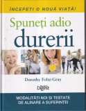 Dorothy Foltz-Gray - Spuneti adio durerii. Modalitati noi si testate de alinare