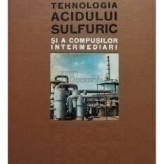 Eugen Pincovschi - Tehnologia acidului sulfuric si a compusilor intermediari (editia 1967)