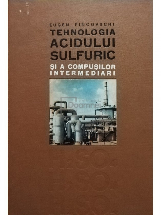 Eugen Pincovschi - Tehnologia acidului sulfuric si a compusilor intermediari (editia 1967)