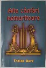 TRAIAN DORZ - ALTE C&Acirc;NTĂRI NEMURITOARE (seria a II-a/cuprinde toate poeziile ramase din prima serie nepublicate in C&Icirc;NTĂRI NEMURITOARE) [SIMERIA 1999]