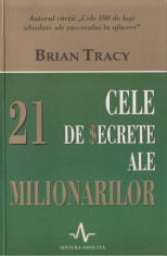 Tracy, B. - CELE 21 DE SECRETE ALE MILIONARILOR, ed. Amaltea, Bucuresti, 2003 foto