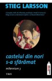 Castelul din nori s-a sfaramat. Seria Millennium Vol.3 - Stieg Larsson