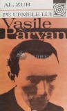 Pe urmele lui Vasile P&acirc;rvan (cu semnătura) - Al. Zub (G112)