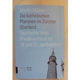 Die katholischen Pfarreien im Z&uuml;rcher Oberland Geschichte ihres Wiederaufbaus im 19. und 20. Jahrhunder