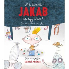 Mit keresett Jakab az &aacute;gy alatt? ( &eacute;s mi t&ouml;rt&eacute;nt ott vele?) - D&aacute;niel Andr&aacute;s