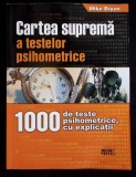 CARTEA SUPREMA A TESTELOR PSIHOMETRICE. 1000 DE TESTE PSIHOMETRICE, CU EXPLICATII-MIKE BRYON-347265