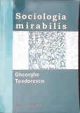 Sociologia Mirabilis - Gh. Teodorescu, Fundației Axis, 2006, 284 pagini, Sociologie