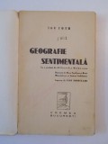 GEOGRAFIE SENTIMENTALA de ION TOTU , 1934 , ILUSTRATA DE D-NA VAVILYNA SI D-NII MANCIULESCU SI COMAN ARDELEANU, COPERTA DE TAKE SOROCEANU