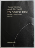 THE ARROW OF TIME , NOTES FROM A RUSSIAN JOURNEY 1989 -1900 by YERVANT GIANIKIAN and ANGELA RICCI LUCCHI , 2017 ,. COPERTA CU URMA DE RUPTURA