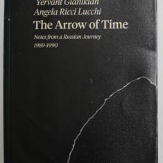 THE ARROW OF TIME , NOTES FROM A RUSSIAN JOURNEY 1989 -1900 by YERVANT GIANIKIAN and ANGELA RICCI LUCCHI , 2017 ,. COPERTA CU URMA DE RUPTURA