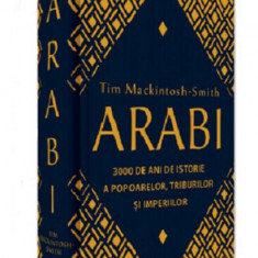 Arabi. 3000 de ani de istorie a popoarelor, triburilor si imperiilor – Tim Mackintosh-Smith