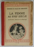 LA FEMME AU XVIII e SIECLE , LA SOCIETE , L &#039;AMOUR ET LE MARIAGE par EDMOND et JULES de GONCOURT , 1938 , COPERTA SPATE CU FRAGMENT LIPSA