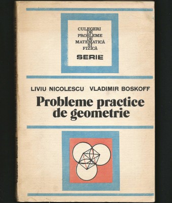 PROBLEME PRACTICE DE GEOMETRIE. MATEMATICĂ - LIVIU NICOLESCU, VLADIMIR BOSKOFF foto