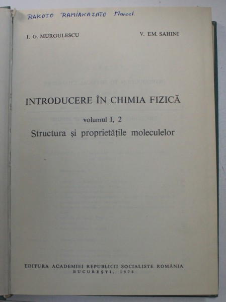 INTRODUCERE IN CHIMIA FIZICA , STRUCTURA SI PROPRIETATILE MOLECULELOR de I.G.MURGULESCU , V. EM. SAHINI , VOL I,2 1978