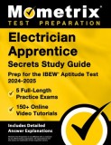 Electrician Apprentice Secrets Study Guide - 5 Full-Length Practice Exams, 150+ Online Video Tutorials, Prep for the Ibew Aptitude Test 2024-2025: [In
