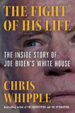 The Fight of His Life: The Inside Story of Joe Biden&#039;s White House