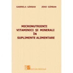 Micronutrienti vitaminici si minerali in suplimente alimentare - Zeno Garban, Gabriela Garban