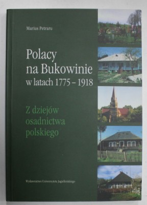 POLACY NA BUKOWINIE W LATACH 1775 -1918 de MARIUS PETRARU , TEXT IN LIMBA POLONEZA , 2004 foto