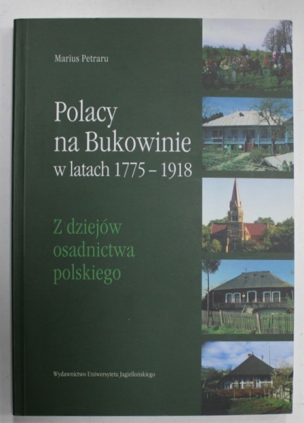 POLACY NA BUKOWINIE W LATACH 1775 -1918 de MARIUS PETRARU , TEXT IN LIMBA POLONEZA , 2004