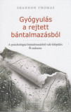 Gy&oacute;gyul&aacute;s a rejtett b&aacute;ntalmaz&aacute;sb&oacute;l - A pszichol&oacute;giai b&aacute;ntalmaz&aacute;sb&oacute;l val&oacute; fel&eacute;p&uuml;l&eacute;s 6 szakasza - Shannon Thomas