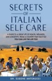The Secrets of Italian Self Care: A Guide to a Great Life of Health, Wellness, and Longevity, From a Country That Has It So You Can Live the Life Too