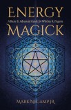 Energy Magick: A Basic &amp; Advanced Guide for Witches &amp; Pagans