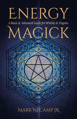 Energy Magick: A Basic &amp; Advanced Guide for Witches &amp; Pagans