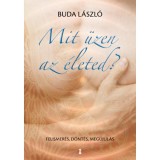 Mit &uuml;zen az &eacute;leted? - Felismer&eacute;s, d&ouml;nt&eacute;s, meg&uacute;jul&aacute;s - Buda L&aacute;szl&oacute;