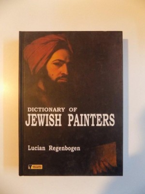DICTIONARY OF JEWISH PAINTERS de LUCIAN REGENBOGEN , BUCURESTI 2004 foto